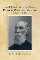 "The Gardener" Pastor William Moore 1826-1906