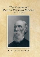 "The Gardener" Pastor William Moore 1826-1906