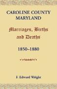 Caroline County, Maryland, Marriages, Births and Deaths, 1850-1880