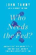 Who Needs the Fed?: What Taylor Swift, Uber, and Robots Tell Us about Money, Credit, and Why We Should Abolish America's Central Bank