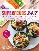 Superfoods 24/7: More Than 100 Easy and Inspired Recipes to Enjoy the World S Most Nutritious Foods at Every Meal, Every Day