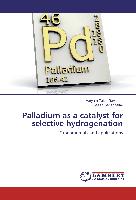 Palladium as a catalyst for selective hydrogenation