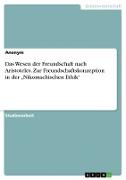 Das Wesen der Freundschaft nach Aristoteles. Zur Freundschaftskonzeption in der ¿Nikomachischen Ethik¿