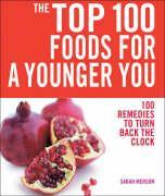 Top 100 Foods For a Younger You: 100 Remedies To Turn Back the Clock