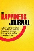 The Happiness Journal: A Daily Workbook to Help You Use the Most Effective Positive Psychology Techniques to Radically Change Your Life!