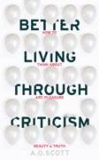 Better Living Through Criticism: How to Think About Art, Pleasure, Beauty and Truth