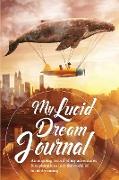 My Lucid Dream Journal: An Ongoing Record of My Adventures & Explorations Into the World of Lucid Dreaming