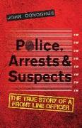 Police, Arrests & Suspects: The True Story of a Front Line Officer