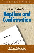 A User's Guide to Baptism and Confirmation