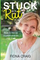 Stuck in a Rut: How to Rescue Yourself and Live Your Truth