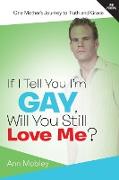 If I Tell You I'm Gay, Will You Still Love Me?: One Mother's Journey to Truth and Grace