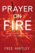 Prayer on Fire: What Happens When the Holy Spirit Ignites Your Prayers