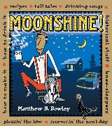 Moonshine!: Recipes * Tall Tales * Drinking Songs * Historical Stuff * Knee-Slappers * How to Make It * How to Drink It * Pleasin