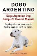 Dogo Argentino. Dogo Argentino Dog Complete Owners Manual. Dogo Argentino book for care, costs, feeding, grooming, health and training