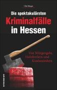 Die spektakulärsten Kriminalfälle in Hessen