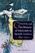 Gender and Rhetoric of Modernity in Spanish America, 1850 - 1910