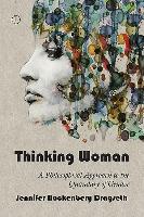 Thinking Woman : A Philosophical Approach to the Quandary of Gender
