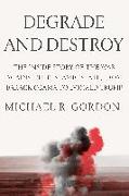 Degrade and Destroy: The Inside Story of the War Against the Islamic State, from Barack Obama to Donald Trump