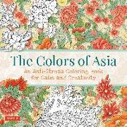 The Colors of Asia: An Anti-Stress Coloring Book for Calm and Creativity