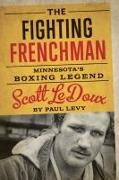 The Fighting Frenchman: Minnesota's Boxing Legend Scott LeDoux