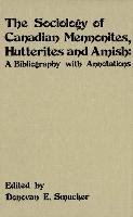 The Sociology of Canadian Mennonites, Hutterites and Amish: A Bibliography with Annotations