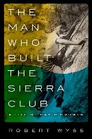 The Man Who Built the Sierra Club