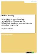 Steuerhinterziehung. Ursachen, wirtschaftliche Schäden und die Möglichkeit staatlicher Interventionen im deutschen Steuerrecht