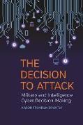 Decision to Attack: Military and Intelligence Cyber Decision-Making