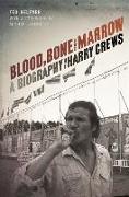 Blood, Bone, and Marrow: A Biography of Harry Crews