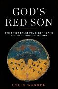 God's Red Son: The Ghost Dance Religion and the Making of Modern America