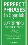 Perfect Phrases in Spanish for Gardening and Landscaping: 500 + Essential Words and Phrases for Communicating with Spanish-Speakers