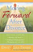 Moving Forward After Divorce: Practical Steps to Healing Your Hurts, Finding Fresh Perspective, Managing Your New Life