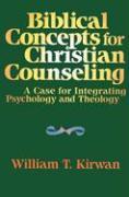 Biblical Concepts for Christian Counseling – A Case for Integrating Psychology and Theology