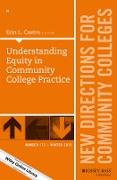 Understanding Equity in Community College Practice: New Directions for Community Colleges, Number 172