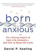 Born Anxious: The Lifelong Impact of Early Life Adversity and How to Break the Cycle