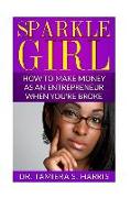 Sparkle Girl: How to Make Money as an Entrepreneur When You're Broke