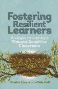 Fostering Resilient Learners: Strategies for Creating a Trauma-Sensitive Classroom