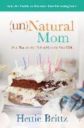 Unnatural Mom: Why You Are the Perfect Mom for Your Kids