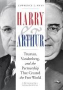 Harry and Arthur: Truman, Vandenberg, and the Partnership That Created the Free World