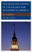 The Shape and Shaping of the College and University in America