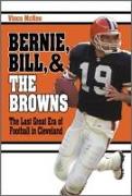 Bernie, Bill, and the Browns: The Last Great Era of Football in Cleveland