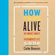 How to Be Alive: A Guide to the Kind of Happiness That Helps the World