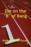 Die on the B of Bang