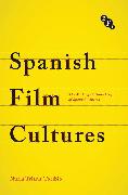 Spanish Film Cultures: The Making and Unmaking of Spanish Cinema
