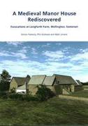 A Medieval Manor House Rediscovered: Excavations at Longforth Farm, Wellington, Somerset by Simon Flaherty, Phil Andrews and Matt Leivers