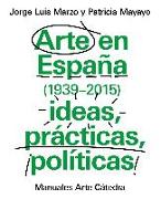 Arte en España, 1939-2015 : ideas, prácticas, políticas