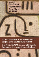 Tra romanistica e germanistica: lingua, testo, cognizione e cultura. Between Romance and Germanic: Language, text, cognition and culture