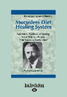 Mucusless Diet Healing System: A Scientific Method of Eating Your Way to Health (Large Print 16pt)