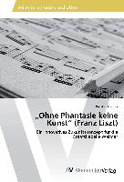 ¿Ohne Phantasie keine Kunst¿ (Franz Liszt)