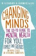 Changing Minds: The Go-To Guide to Mental Health for You, Family and Friends